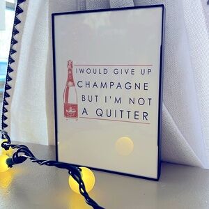 🥂🍾 “I WOULD GIVE UP CHAMPAGNE BUT I’M NOT A QUITTER” • 5x7 Framed Print